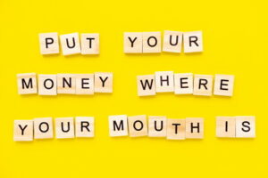 put your money where your mouth is